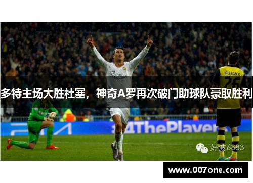 多特主场大胜杜塞，神奇A罗再次破门助球队豪取胜利