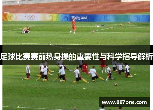 足球比赛赛前热身操的重要性与科学指导解析