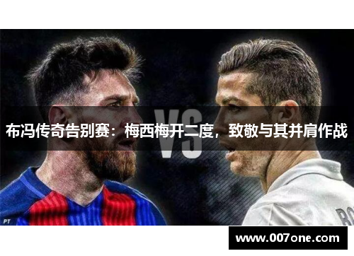 布冯传奇告别赛：梅西梅开二度，致敬与其并肩作战