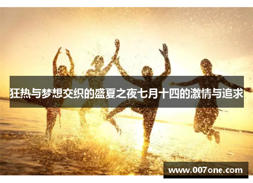 狂热与梦想交织的盛夏之夜七月十四的激情与追求