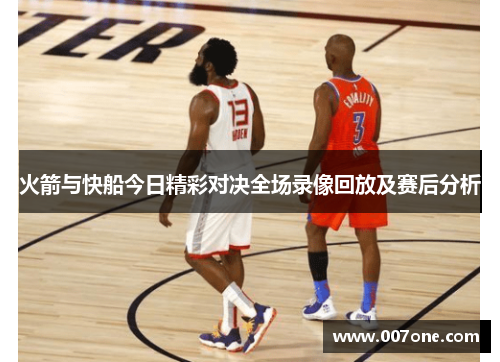 火箭与快船今日精彩对决全场录像回放及赛后分析